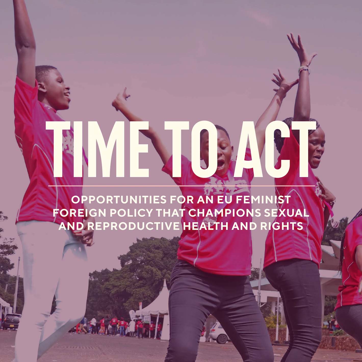 Framsidan av rapporten med en bild på ungdomar hoppar och ser glada ut på gatan. Vita bokstäver: Time to Act – Opportunities for an EU feminist foreign policy that champions sexual and reproductive health and rights.